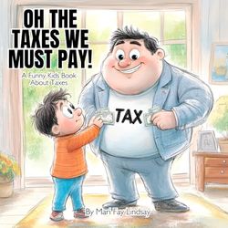 Oh The Taxes We Must Pay! A Funny Kids Book About Taxes