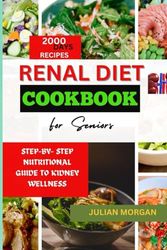 RENAL DIET COOKBOOK FOR SENIORS: STEP-BY- STEP NUTRITIONAL GUIDE TO KIDNEY WELLNESS