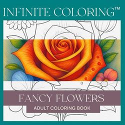 Infinite Coloring - Fancy Flowers: Adult Coloring Book