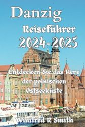 Danzig Reiseführer 2024-2025: Entdecken Sie das Herz der polnischen Ostseeküste