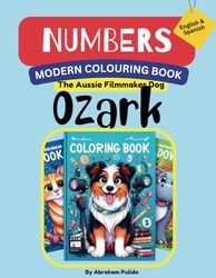 Smart Kids Modern Coloring BOOK NUMBERS-English and Spanish: OZARK The Aussie Filmmaker Dog Adventures