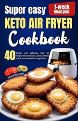 Super easy Keto Air fryer Cookbook: 40 Simple and delicious high fat recipes for breakfast, lunch, dinner, snack and dessert for beginners (1-week meal plan)