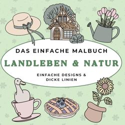 Das einfache Malbuch – Landleben & Natur: Einfache Motive | Für Erwachsene und Kinder | Dicke Linien | 40 Designs | Perfekt zur Entspannung & Stressabbau