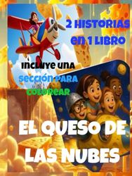 EL QUESO DE LAS NUBES: 2 en 1 - Vuelo encantado hacia un reino de sabores y sueños ; y Una aventura cósmica