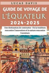 Guide de voyage de l'Équateur 2024 - 2025: Une destination de contrastes - Où la tradition rencontre l'innovation et la nature rencontre l'aventure
