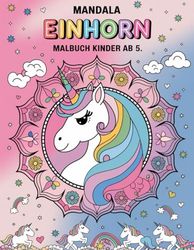 mandala einhorn malbuch kinder: Zauberhafte Einhorn Mandalas zum Ausmalen und Entspannen für kleine Künstler ab 5