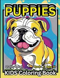 PUPPIES Detail Quality Kids Coloring Book: Book 1: Ages 5+