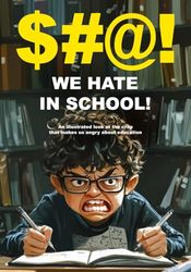 $ @! We Hate In School: An illustrated look at the crap that makes us angry about education