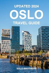 UPDATED 2024 OSLO TRAVEL GUIDE: Your Essential Pocket Guide for Exploring Norway`s Capital & All Its Attractions.