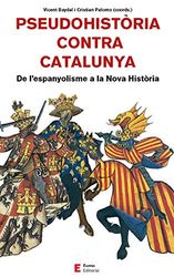 Pseudohistòria contra Catalunya: De l'espanyolisme a la Nova Història (Referències, Band 65)