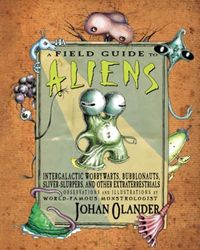 A Field Guide to Aliens: Intergalactic Worrywarts, Bubblonauts, Silver-Slurpers, and other Extra Terrestrials