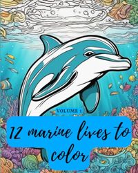 12 marine lives to color volume 1