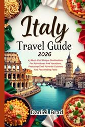 Italy Travel Guide 2026: 23 Must-Visit Unique Destinations For Adventures And Vacations, Featuring Their Favorite Cuisines And Fascinating Facts
