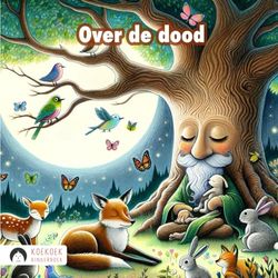 Over de dood: Een kinderboek over de dood - korte verhaaltjes over leven en dood om kinderen te helpen bij rouwverwerking