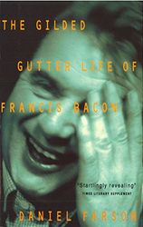 The Gilded Gutter Life of Francis Bacon: The Authorized Biography