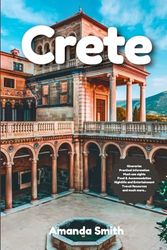 AMANDA SMITH CRETE TRAVEL GUIDE: Unraveling the Island’s History, Nature, Local Flavors, Top Beaches, Hidden Villages, and Authentic Greek Culture