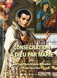 CONSECRATION A DIEU PAR MARIE AVEC SAINT LOUIS MARIE GRIGNION DE MONTOFRT ET SAINT JEAN PAUL II