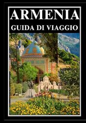 ARMENIA GUIDA DI VIAGGIO 2025
