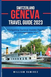 GENEVA TRAVEL GUIDE 2023: Navigating Geneva: Insider Tips For An Unforgettable Visit