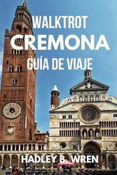 WALKTROT CREMONA GUÍA DE VIAJE: Explora las joyas y atracciones ocultas del norte de Italia.