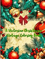 A Victorian Christmas: Vintage Coloring Book: Coloring the Elegance and Nostalgia of Christmas Past