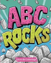 ABC rocks - Livre de coloriage: Une Aventure de Coloriage à Travers l'Alphabet: Découvrir, Colorier, Apprendre!