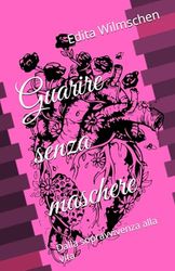 Guarire senza maschere: Dalla sopravvivenza alla vita