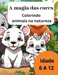 A magia das cores: Colorindo animais na natureza