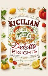 Sicilian Delights: 20 Easy-to-Prepare Traditional Recipes