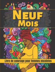 Neuf Mois - Livre de coloriage pour femmes enceintes: Cadeau de grossesse pour les futures mamans - Magnifiques dessins de femmes noires enceintes à colorier afin de soulager le stress et se détendre.