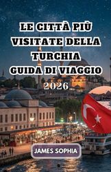 LE CITTÀ PIÙ VISITATE DELLA TURCHIA GUIDA DI VIAGGIO 2026: Con le sue infinite attrazioni turistiche, Istanbul vi aspetta con i suoi musei, palazzi, ... numerose altre bellezze storiche e naturali.