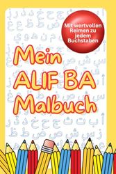 Mein Alif Ba Malbuch: Mit wertvollen Reimen zu jedem Buchstaben - Malspaß, lernen & islamische Werte
