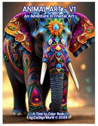ANIMAL ART - Volume 1 - An Adventure in Fractal Art: A Time to Color Book