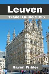 Leuven Travel Guide 2025: Your Passport to Belgian Charm, Culture, and Culinary Adventures