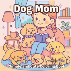 Dog Mom Coloring Book for Kids, Teens and Adults – Cute Style with Poodle, Bulldog, and Golden Retriever | Relaxing & Fun Pet Lover Art: Thick ... Relaxing Designs for Stress Relief Coloring