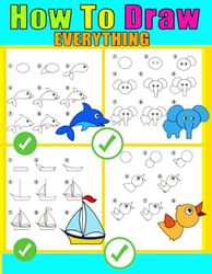 How To Draw Everything: How to draw books for kids 4-6 , 6-8, 8-12 : Easy Techniques and Step-by-Step Drawings for Kids, How to Draw Animals : A Step-by-Step Drawing Guide for Kids