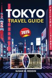 TOKYO TRAVEL GUIDE 2025: Discover Tokyo’s Iconic Landmarks, Hidden Gems, Cultural Treasures, Local Cuisine, and Essential Tips for an Unforgettable 2025 Adventure