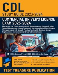 CDL Study Guide 2023-2024: Mastering CDL Exam with In-Depth Guide Covering Communication, Space Management, Cargo Transport, Hazardous Conditions, ... Tests with Detailed Answer Explanations