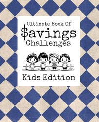 The Ultimate Book Of Savings Challenges Kids Edition: 52 Week Savings Challenge l $200 Challenge l Monthly Challenge and More