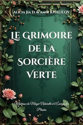 Le Grimoire de la Sorcière Verte: Maîtrisez la Magie Naturelle et l’Énergie des Plantes