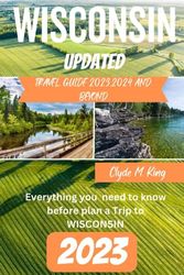 Wisconsin travel guide 2023: Everything you need to know before plan a Trip to WISCONSIN (Travel guide books 2023-2024 and beyond)