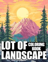 Lot of Landscape Coloring Book: Lot of Landscape Coloring Book For Adults: Relaxation and calmfulness / 45 Stress relieving designs to unwind your creativities!