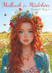 Malbuch für Mädchen ab 10 Jahren – Beauty & Nature – mit 52 Ausmalbildern | Kreatives Geschenk mit floralen Mädchenmotiven, Tieren & Naturkulissen zum fantasievollen Ausmalen