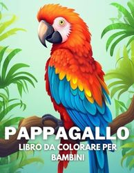 Pappagallo Libro Da Colorare Per Bambini: +40 Disegni Di Pappagallo Carini Divertenti E Facili Da Colorare Per Bambini, Ragazzi E Ragazze Che Amano Le Pappagallo, Alleviano Lo Stress E Si Rilassano