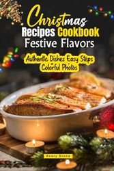 Christmas Recipes Cookbook Festive Flavors: Authentic Dishes Easy Steps Colorful Photos