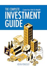 The Complete Investment Guide: Create Your Path to Wealth