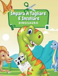 Impara A Tagliare E Incollare Dinosauro: Libro Delle Attività Per Bambini: Impara A Usare Le Forbici | Dinosauro Libro Da Colorare
