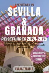 Abenteuer In Sevilla und Granada REISEFÜHRER 2024-2025: Atemberaubende Ausblicke, kulturelle Schätze und spanische Gastfreundschaft erwarten Sie