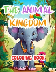 The Animal Kingdom Coloring Book: Explore and Color the Fascinating World of Animals