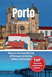 Porto travel guide 2025: Discover the beautiful city of Portugal, it's history, culture, and beaches